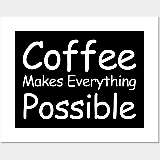 Coffee Makes Everything Possible Wall Art by HobbyAndArt